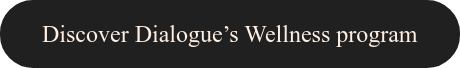 Discover Dialogue’s Wellness program